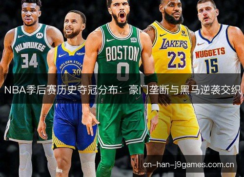 NBA季后赛历史夺冠分布：豪门垄断与黑马逆袭交织