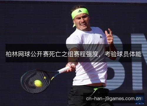 柏林网球公开赛死亡之组赛程强度，考验球员体能